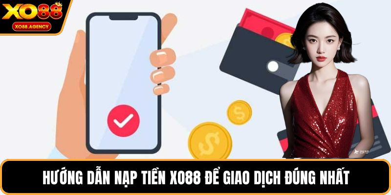 Hướng dẫn nạp tiền XO88 để giao dịch đúng nhất