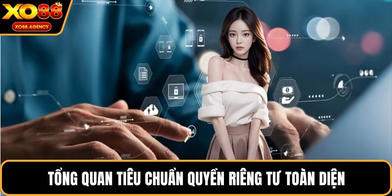 Tổng quan tiêu chuẩn quyền riêng tư toàn diện
